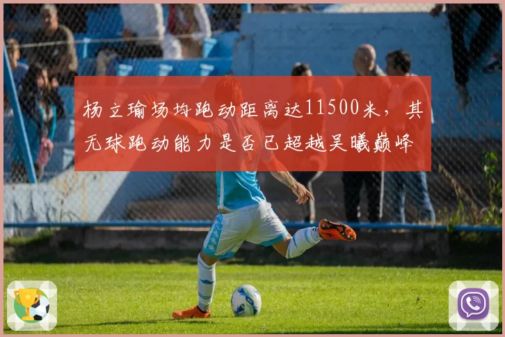 杨立瑜场均跑动距离达11500米，其无球跑动能力是否已超越吴曦巅峰期