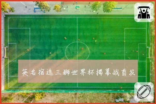 英名宿选三狮世界杯揭幕战首发