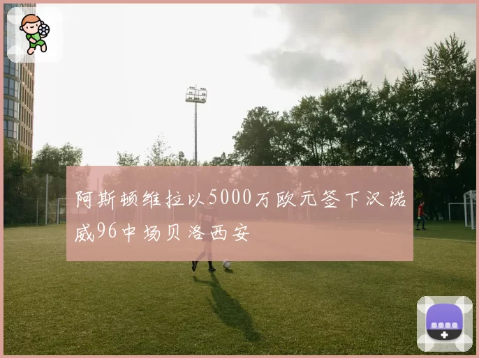 阿斯顿维拉以5000万欧元签下汉诺威96中场贝洛西安